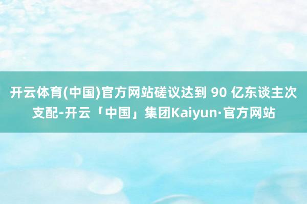 开云体育(中国)官方网站磋议达到 90 亿东谈主次支配-开云「中国」集团Kaiyun·官方网站