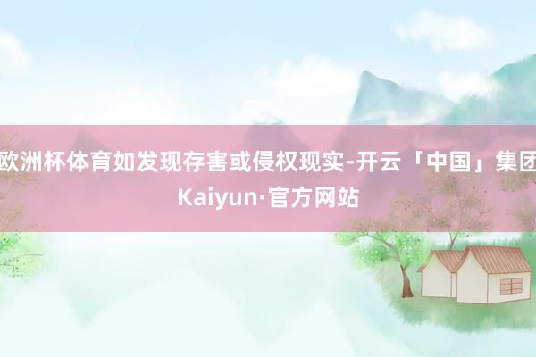欧洲杯体育如发现存害或侵权现实-开云「中国」集团Kaiyun·官方网站
