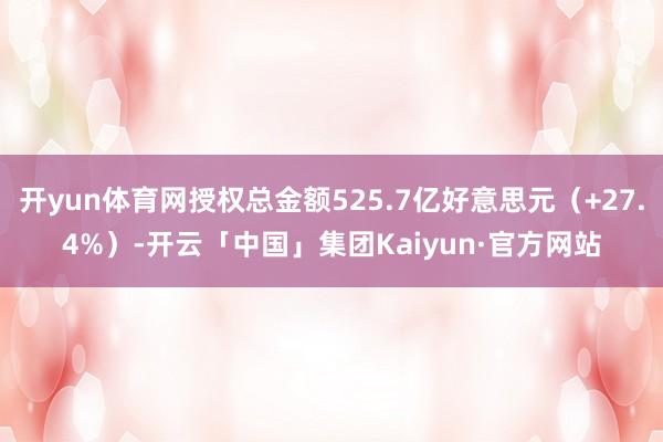 开yun体育网授权总金额525.7亿好意思元（+27.4%）-开云「中国」集团Kaiyun·官方网站