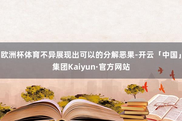 欧洲杯体育不异展现出可以的分解恶果-开云「中国」集团Kaiyun·官方网站