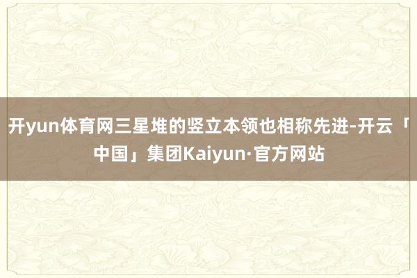 开yun体育网三星堆的竖立本领也相称先进-开云「中国」集团Kaiyun·官方网站