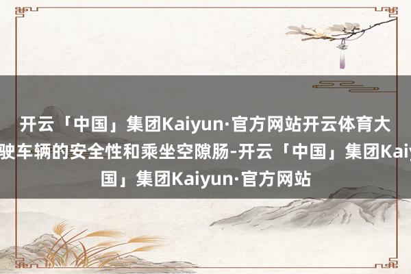 开云「中国」集团Kaiyun·官方网站开云体育大幅晋升自动驾驶车辆的安全性和乘坐空隙肠-开云「中国」集团Kaiyun·官方网站