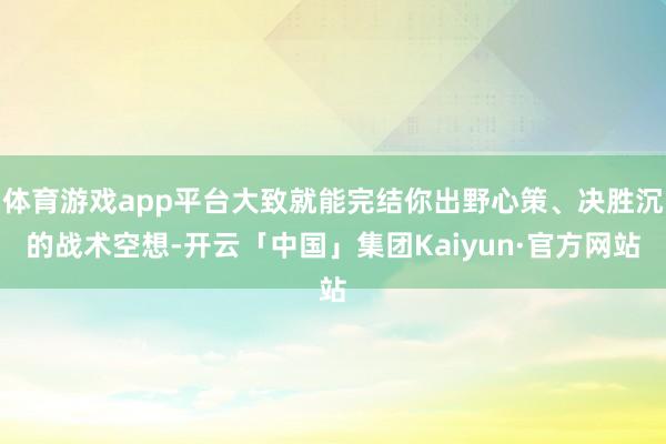 体育游戏app平台大致就能完结你出野心策、决胜沉的战术空想-开云「中国」集团Kaiyun·官方网站